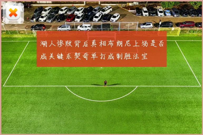 湖人惨败背后真相布朗尼上场是否成关键东契奇单打成制胜法宝