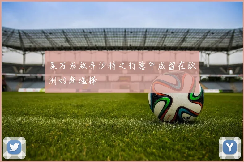 莱万或放弃沙特之行意甲成留在欧洲的新选择